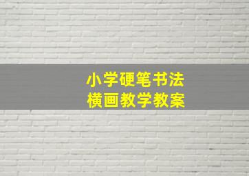 小学硬笔书法 横画教学教案